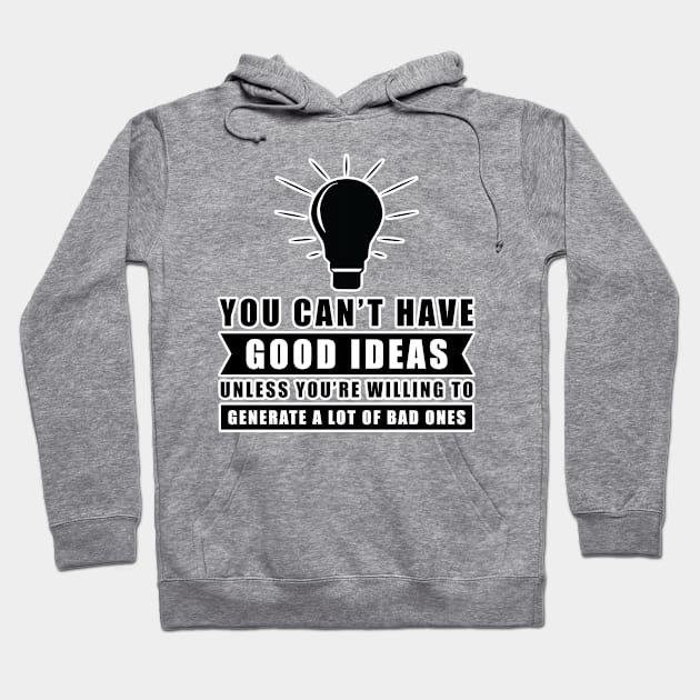 You Can't Have Good Ideas Unless You're Willing To Generate A Lot Of Bad Ones - Inspiration Hoodie by DesignWood Atelier